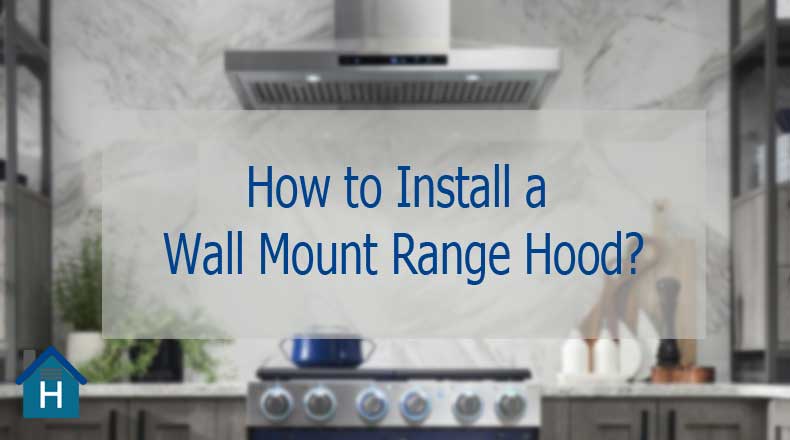 How to Install a Wall Mount Range Hood