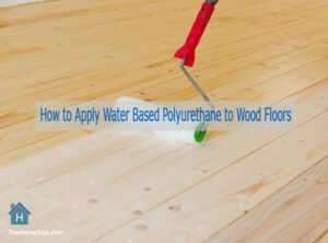 How to Apply Water Based Polyurethane to Wood Floors