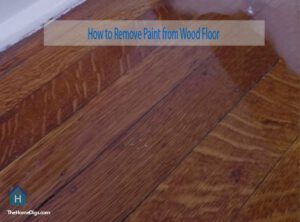 How to Remove Paint from Wood Floor