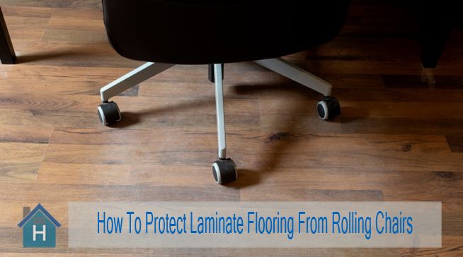 How To Protect Laminate Flooring From Rolling Chairs