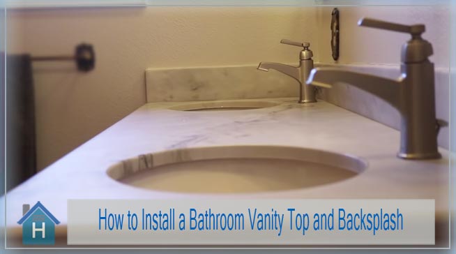 How to Install a Bathroom Vanity Top and Backsplash