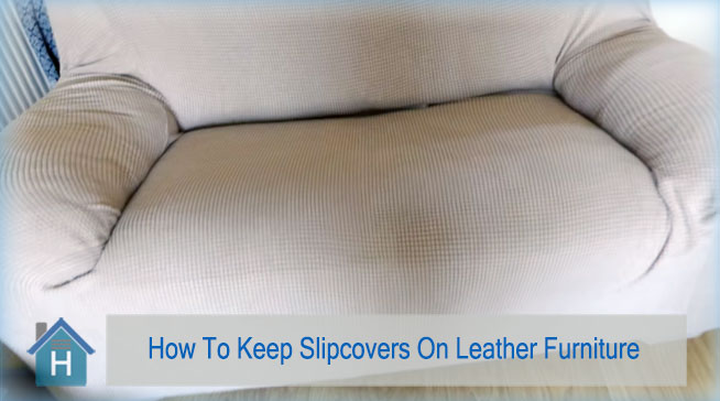 How To Keep Slipcovers On Leather Furniture