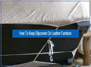 How To Keep Slipcovers On Leather Furniture