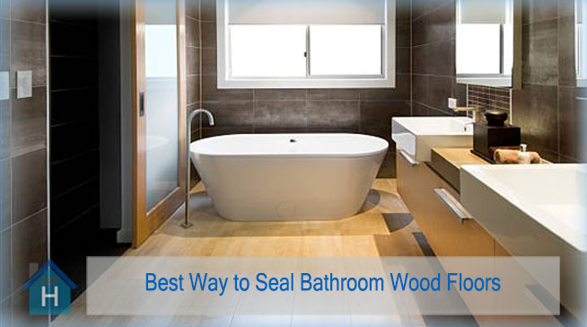 Best Way to Seal Bathroom Wood Floors