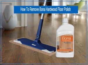 Steps To Remove Bona Hardwood Floor Polish